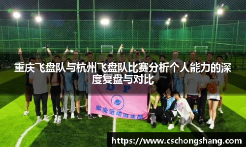 重庆飞盘队与杭州飞盘队比赛分析个人能力的深度复盘与对比