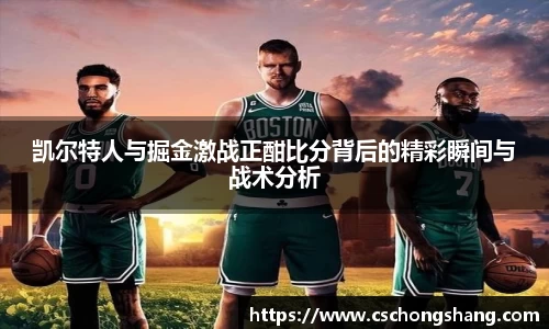 凯尔特人与掘金激战正酣比分背后的精彩瞬间与战术分析