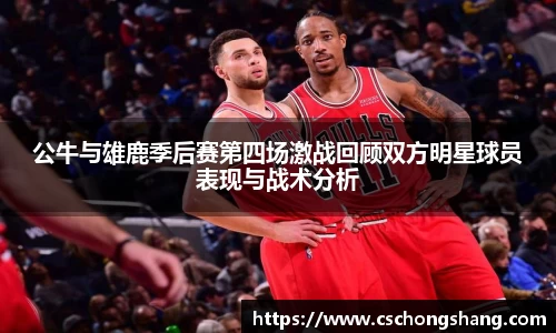 公牛与雄鹿季后赛第四场激战回顾双方明星球员表现与战术分析