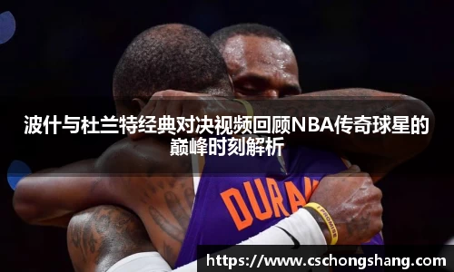 波什与杜兰特经典对决视频回顾NBA传奇球星的巅峰时刻解析