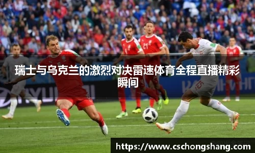 瑞士与乌克兰的激烈对决雷速体育全程直播精彩瞬间