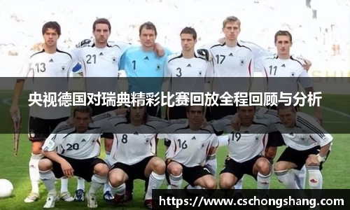 央视德国对瑞典精彩比赛回放全程回顾与分析