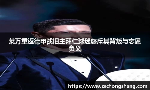 莱万重返德甲战旧主拜仁球迷怒斥其背叛与忘恩负义