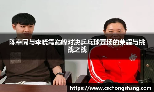 陈幸同与李晓霞巅峰对决乒乓球赛场的荣耀与挑战之战