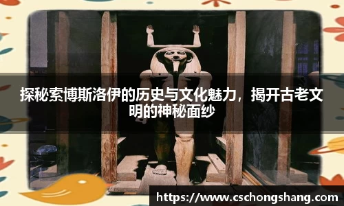 探秘索博斯洛伊的历史与文化魅力，揭开古老文明的神秘面纱