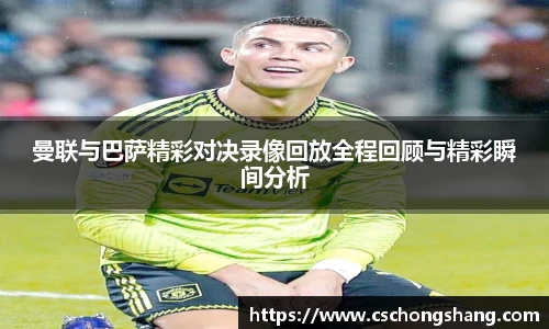 曼联与巴萨精彩对决录像回放全程回顾与精彩瞬间分析