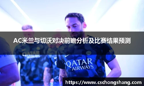 AC米兰与切沃对决前瞻分析及比赛结果预测