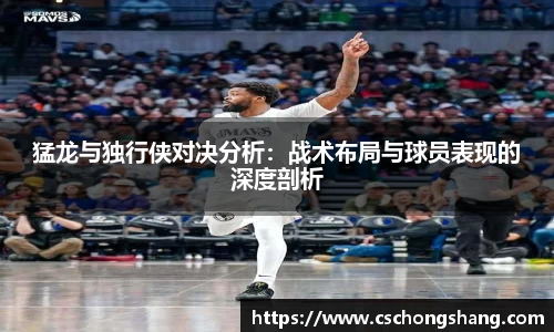 猛龙与独行侠对决分析：战术布局与球员表现的深度剖析