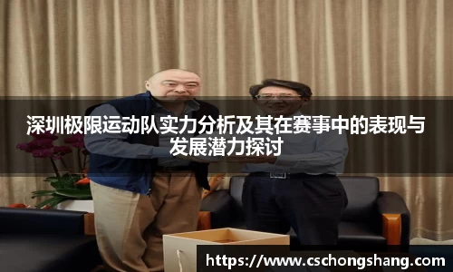 必一深圳极限运动队实力分析及其在赛事中的表现与发展潜力探讨