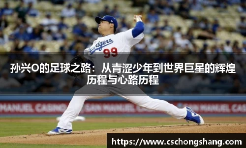 必一孙兴O的足球之路：从青涩少年到世界巨星的辉煌历程与心路历程